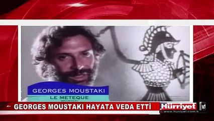 GEORGES MOUSTAKI HAYATA VEDA ETTİ