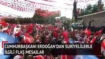 Cumhurbaşkanı Erdoğan'dan Suriyelilerle ilgili flaş mesajlar