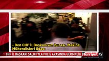 CHP İL BAŞKANI SALICI'YLA POLİS ARASINDA GERGİNLİK