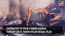 Gaziantep'te iplik fabrikasında yangın çıktı, yakın evler boşaltıldı
