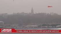 İstanbul Boğazı sis nedeniyle gemi geçişlerine kapatıldı