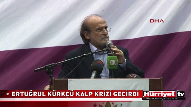 MİLLETVEKİLİ ERTUĞRUL KÜRKÇÜ KALP KRİZİ GEÇİRDİ