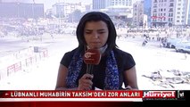 LÜBNANLI MUHABİRİN TAKSİM'DEKİ ZOR ANLARI