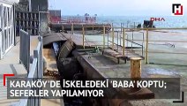 Karaköy'de iskeledeki 'baba' koptu  seferler yapılamıyor