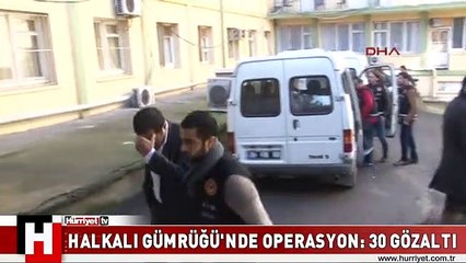 HALKALI GÜMRÜĞÜ'NDE YOLSUZLUK OPERASYONU: 30 GÖZALTI