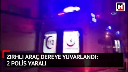 Zırhlı araç dereye yuvarlandı: 2 polis yaralı