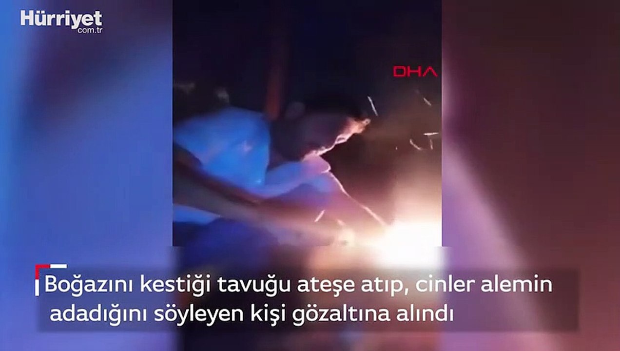 Boğazını kestiği tavuğu ateşe atıp, cinler alemine adadığını söyleyen kişi gözaltına alındı