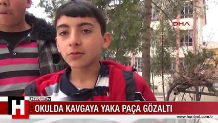 OKULDA KAVGAYA YAKA PAÇA GÖZALTI