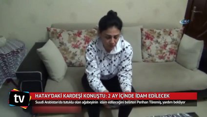 Hatay'daki kardeşi konuştu: 2 ay içinde idam edilecek