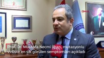 Prof. Dr. Mustafa Necmi İlhan, mutasyonlu virüste en sık görülen semptomları açıkladı