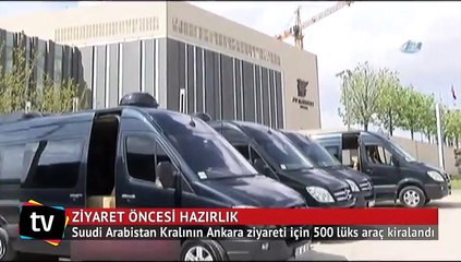 Suudi Arabistan Kralının Ankara ziyareti için 500 lüks araç kiralandı
