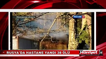 RUSYA'DA HASTANE YANDI 38 ÖLÜ