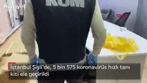 Son dakika! İstanbul'da 5 bin 575 koronavirüs hızlı tanı kiti ele geçirildi