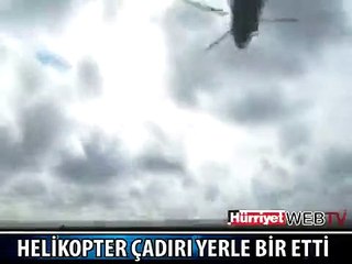 HELİKOPTER ÇADIRI YERLE BİR ETTİ