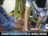 SÜNNET OLURKEN İSTİKLAL MARŞI OKUDU