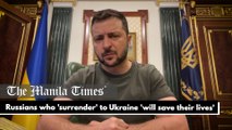 Russians who 'surrender' to Ukraine 'will save their lives'
