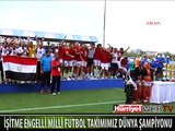 İŞİTME ENGELLİ MİLLİ FUTBOL TAKIMIMIZ DÜNYA ŞAMPİYONU OLDU