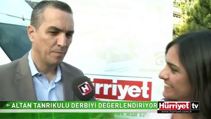 ALTAN TANRIKULU DEV DERBİYİ DEĞERLENDİRDİ