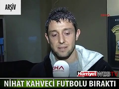 ŞOK AÇIKLAMA! NİHAT KAHVECİ FUTBOLU BIRAKTI