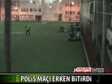 POLİS MAÇI ERKEN BİTİRDİ
