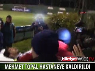 MEHMET TOPAL BEYİN SARSINTISI GEÇİRDİ