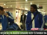 BEŞİKTAŞ'IN RAKİBİ DINAMO KIEV İSTANBUL'A GELDİ