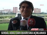 SERDAL ADALI'DAN QUARESMA AÇIKLAMASI