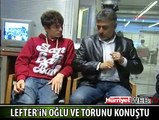 OĞLU VE TORUNU LEFTER'İ BÖYLE ANLATTI