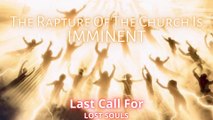 The Rapture Of The Church Is IMMINENT - Last Call For Lost Souls