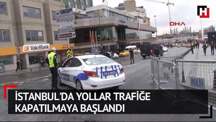 İstanbul'da yollar trafiğe kapatılmaya başlandı