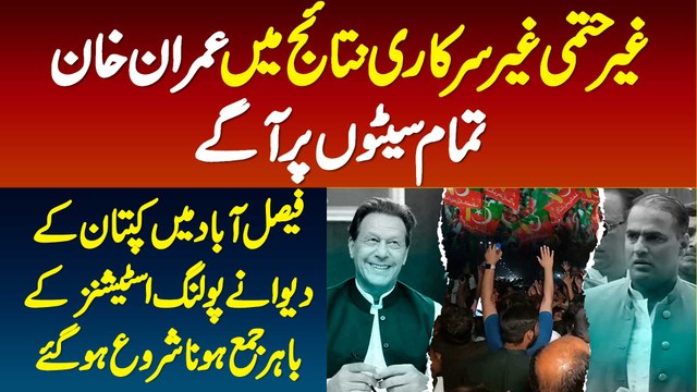 Unconfirmed Results Mein Imran Khan Tamam Seats Per Aage - Faisalabad Mein Kaptan K Dewane Polling Stations K Bahir Jama Hona Shoro Ho Gaye