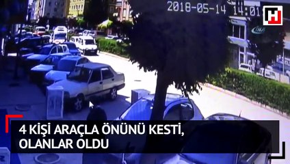 4 kişi araçla önünü kesti olanlar oldu
