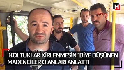 Koltuklar kirlenmesin diye düşünen madenciler o anları anlattı