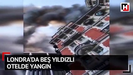 Londra’da beş yıldızlı otelde yangın