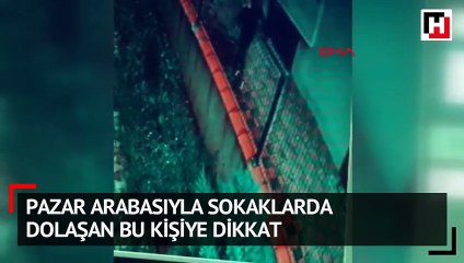 Pazar arabasıyla sokaklarda dolaşan bu kişiye dikkat