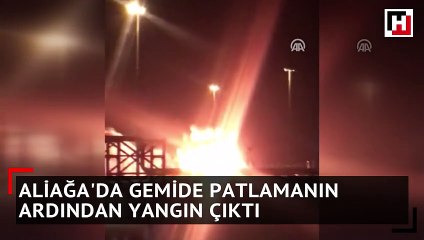 Aliağa'da gemide patlamanın ardından yangın çıktı