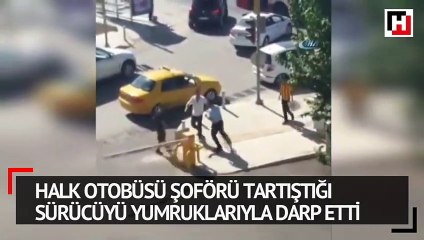 Halk otobüsü şoförü tartıştığı sürücüyü yumruklarıyla darp etti