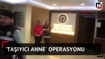İstanbul'da 'Taşıyıcı Anne' operasyonu