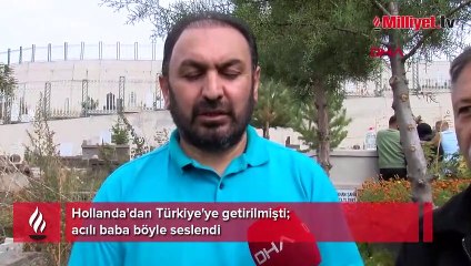 Hollanda'dan Türkiye'ye getirilmişti! Acılı baba böyle seslendi