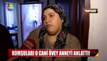 Komşuları o cani üvey anneyi anlattı