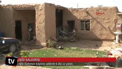IŞİD Türkmen köyüne saldırdı 6 ölü 12 yaralı