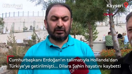 Cumhurbaşkanı Erdoğan'ın talimatıyla Hollanda'dan Türkiye'ye getirilmişti... Dilara Şahin hayatını kaybetti