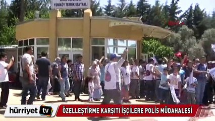 Özelleştirme karşıtı işçilere polis müdahalesi