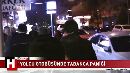YOLCU OTOBÜSÜNDE TABANCA PANİĞİ