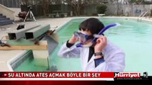 SU ALTINDA ATEŞ AÇMAK BÖYLE BİR ŞEY