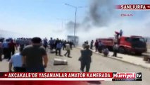 AKÇAKALE'DE YAŞANANLAR AMATÖR KAMERALARA BÖYLE YANSIDI