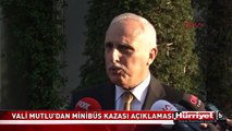 VALİ MUTLU'DAN MİNİBÜS KAZASI AÇIKLAMASI