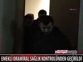 EMEKLİ ORAMİRAL ALPKAYA SAĞLIK KONTROLÜNDEN GEÇİRİLDİ