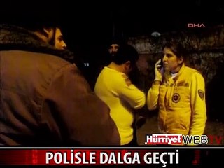 POLİSLE BÖYLE DALGA GEÇTİ