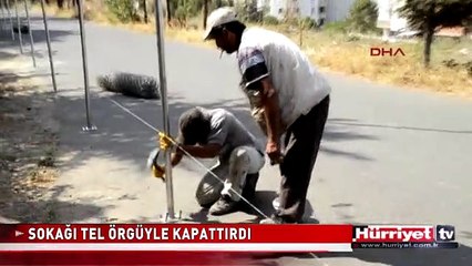 SOKAĞI TEL ÖRGÜYLE KAPATTIRDI
